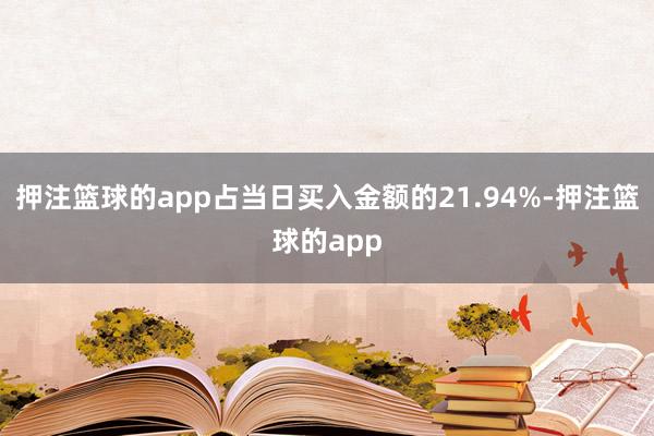 押注篮球的app占当日买入金额的21.94%-押注篮球的app
