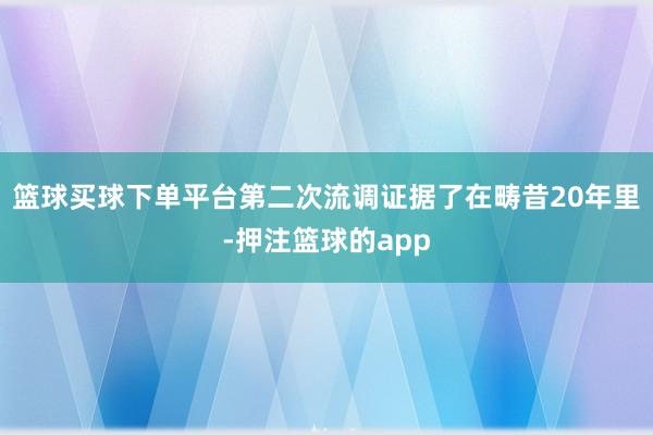篮球买球下单平台第二次流调证据了在畴昔20年里-押注篮球的app
