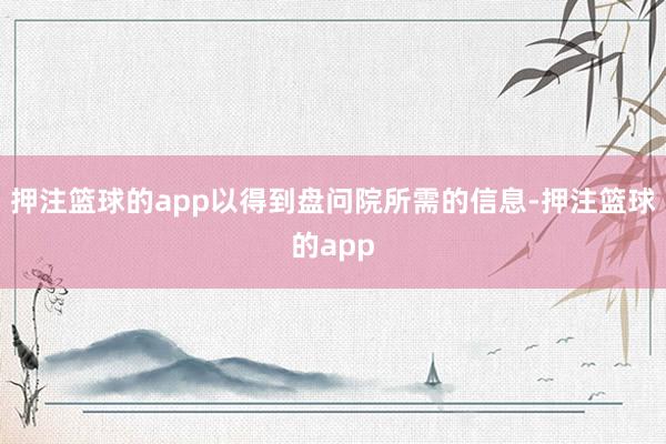 押注篮球的app以得到盘问院所需的信息-押注篮球的app