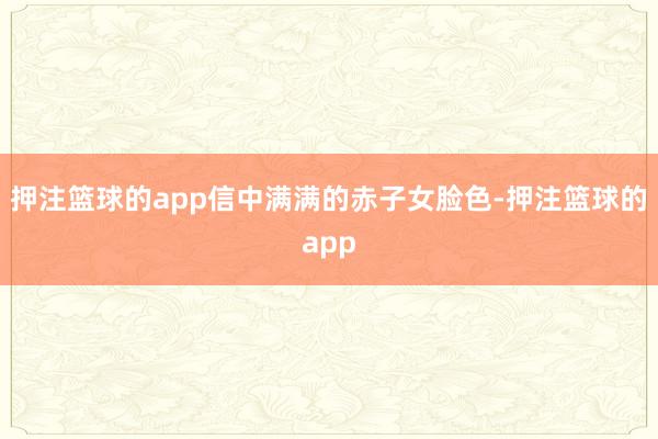 押注篮球的app信中满满的赤子女脸色-押注篮球的app